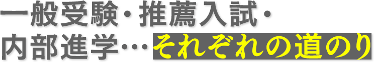 一般受験・推薦入試・内部進学・・・それぞれの道のり