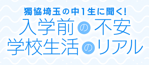 獨協埼玉の中1生に聞く! 入学前の不安 学校生活のリアル
