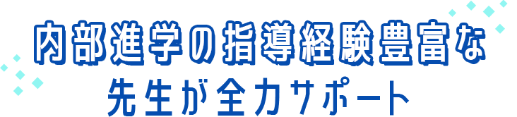 内部進学の指導経験豊富な先生が全力サポート