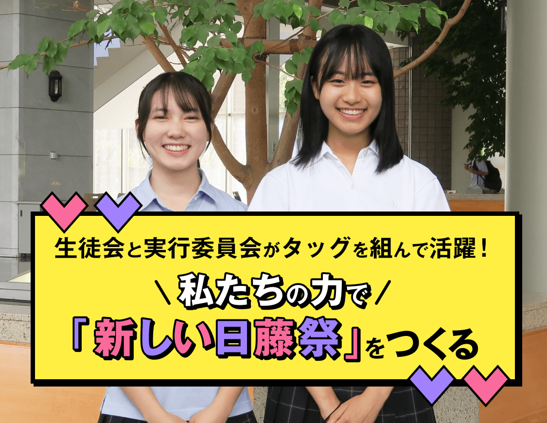 生徒会と実行委員会がタッグを組んで活躍！私たちの力で「新しい日藤祭」をつくる