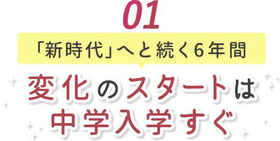 01 「新時代」へと続く6年間 変化のスタートは中学入学すぐ