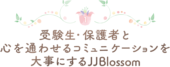 受験生・保護者と心を通わせるコミュニケーションを大事にするJJBlossom