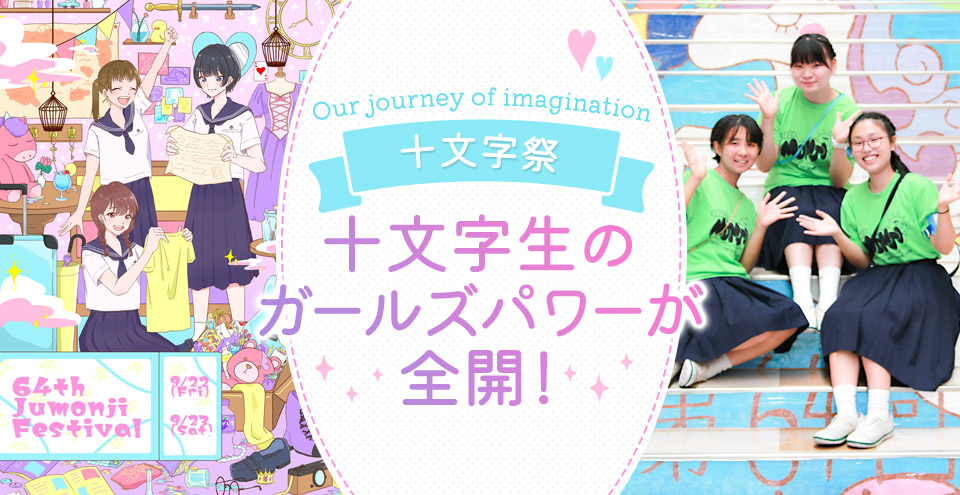 Our journey of imagination 十文字祭 十文字生のガールズパワーが全開！