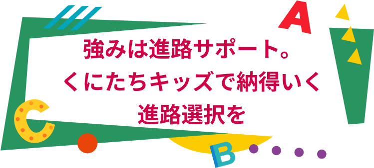 強みは進路サポート。くにたちキッズで納得いく進路選択を
