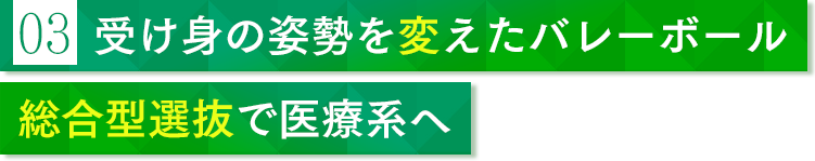 受け身の姿勢を変えたバレーボール 総合型選抜で医療系へ