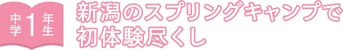 中学1年生 新潟のスプリングキャンプで初体験尽くし