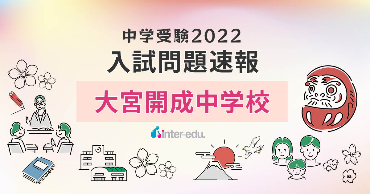 大宮開成中学校】2022年入試問題・入試結果速報！ | インターエデュ